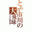 とある市川の大飛球Ⅱ（川名の秘密兵器）