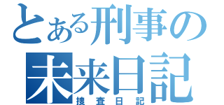 とある刑事の未来日記（捜査日記）