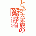 とある大家族の陰謀論（インデックス）