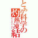 とある科学の灼熱凍結Ⅱ（アイスファイア）