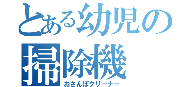 とある幼児の掃除機（おさんぽクリーナー）