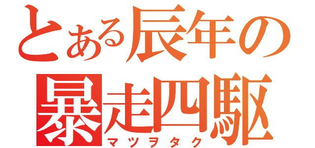 とある辰年の暴走四駆（マツヲタク）