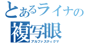 とあるライナの複写眼（アルファスティグマ）