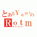 とあるＹａｍａｏのＲｏｔｍｇ（ロットエムジィ）