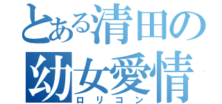 とある清田の幼女愛情（ロリコン）