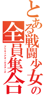 とある戦闘少女の全員集合（プリキュアオールスターズ）