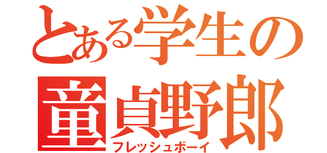 とある学生の童貞野郎（フレッシュボーイ）