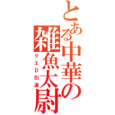 とある中華の雑魚太尉（クエＤ引退）