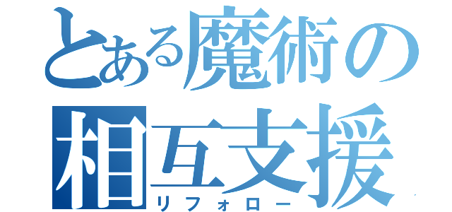 とある魔術の相互支援（リフォロー）