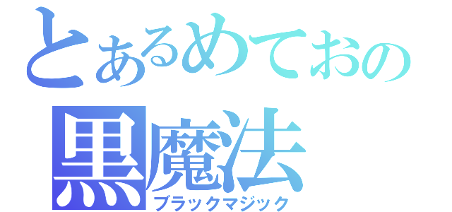 とあるめておの黒魔法（ブラックマジック）