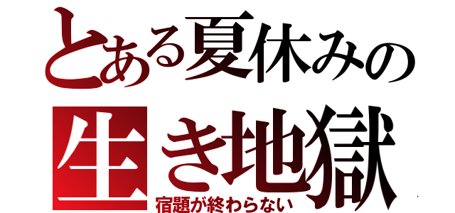 とある夏休みの生き地獄（宿題が終わらない）