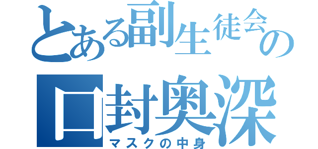 とある副生徒会長の口封奥深（マスクの中身）