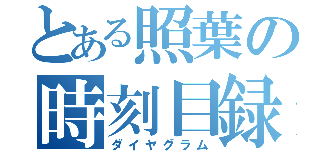 とある照葉の時刻目録（ダイヤグラム）