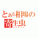 とある相場の寄生虫（パラサイト）