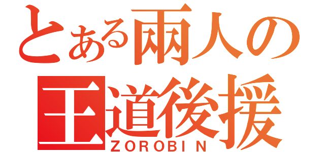 とある兩人の王道後援（ＺＯＲＯＢＩＮ）