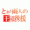 とある兩人の王道後援（ＺＯＲＯＢＩＮ）