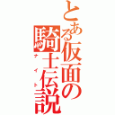 とある仮面の騎士伝説（ナイト）