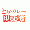 とあるカレーの現実逃避（ワールドセレクション）