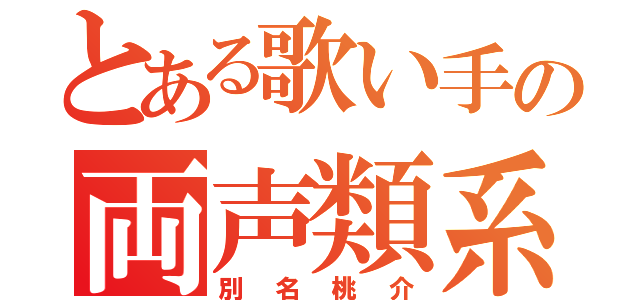 とある歌い手の両声類系（別名桃介）