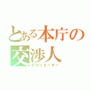 とある本庁の交渉人（ネゴシエーター）