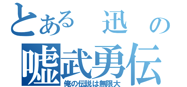 とある 迅 の嘘武勇伝（俺の伝説は無限大）