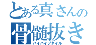 とある真さんの骨髄抜き（ハイバイブネイル）