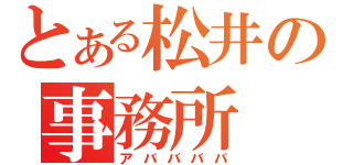 とある松井の事務所（アババババ）