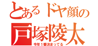 とあるドヤ顔の戸塚陵太（今年１番決まってる）