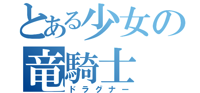 とある少女の竜騎士（ドラグナー）