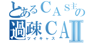 とあるＣＡＳ主の過疎ＣＡＳⅡ（ツイキャス）