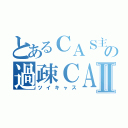 とあるＣＡＳ主の過疎ＣＡＳⅡ（ツイキャス）