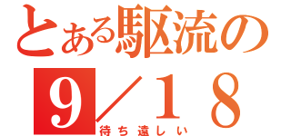 とある駆流の９／１８（待ち遠しい）