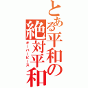 とある平和の絶対平和（オーバーピース）