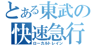 とある東武の快速急行（ローカルトレイン）