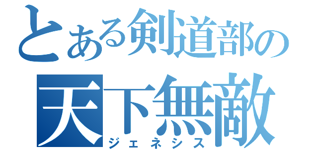 とある剣道部の天下無敵（ジェネシス）