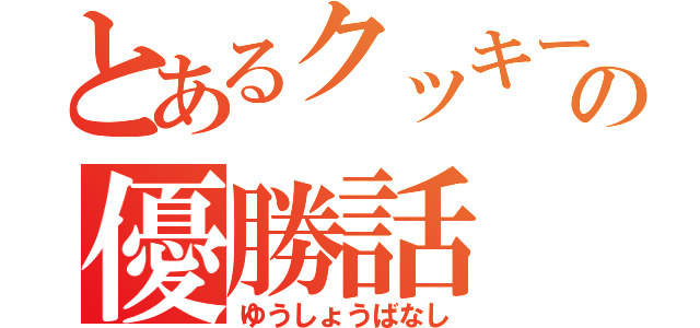 とあるクッキーの優勝話（ゆうしょうばなし）