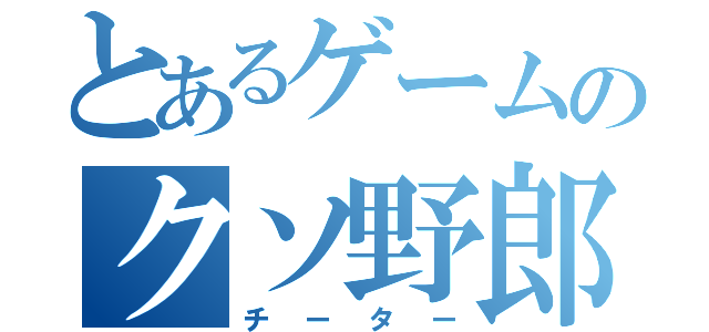 とあるゲームのクソ野郎（チーター）