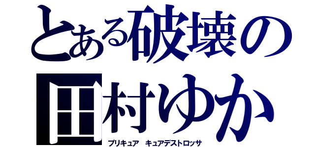 とある破壊の田村ゆかり（プリキュア　キュアデストロッサ）