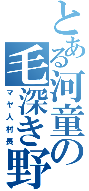 とある河童の毛深き野獣（マヤ人村長）