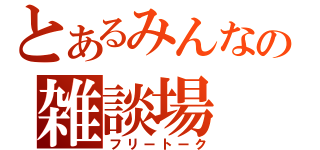 とあるみんなの雑談場（フリートーク）