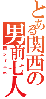 とある関西の男前七人（関ジャニ∞）