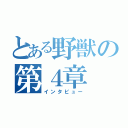 とある野獣の第４章（インタビュー）