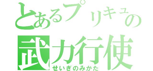 とあるプリキュアの武力行使（せいぎのみかた）