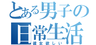 とある男子の日常生活（彼女欲しい）