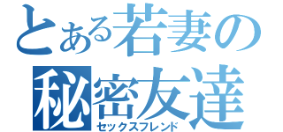 とある若妻の秘密友達（セックスフレンド）