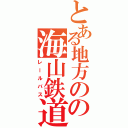 とある地方のの海山鉄道（レールバス）