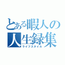 とある暇人の人生録集（ライフスタイル）