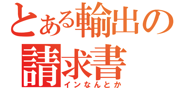 とある輸出の請求書（インなんとか）