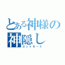 とある神様の神隠し（ゴットモード）