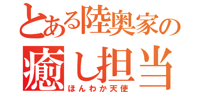 とある陸奥家の癒し担当（ほんわか天使）